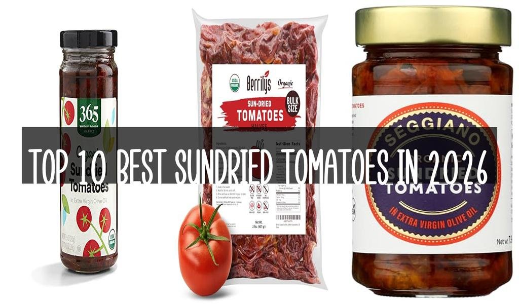 Top 10 Best Sundried Tomatoes in 2026